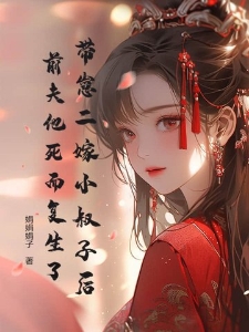 带崽二嫁小叔子后，前夫他死而复生了！